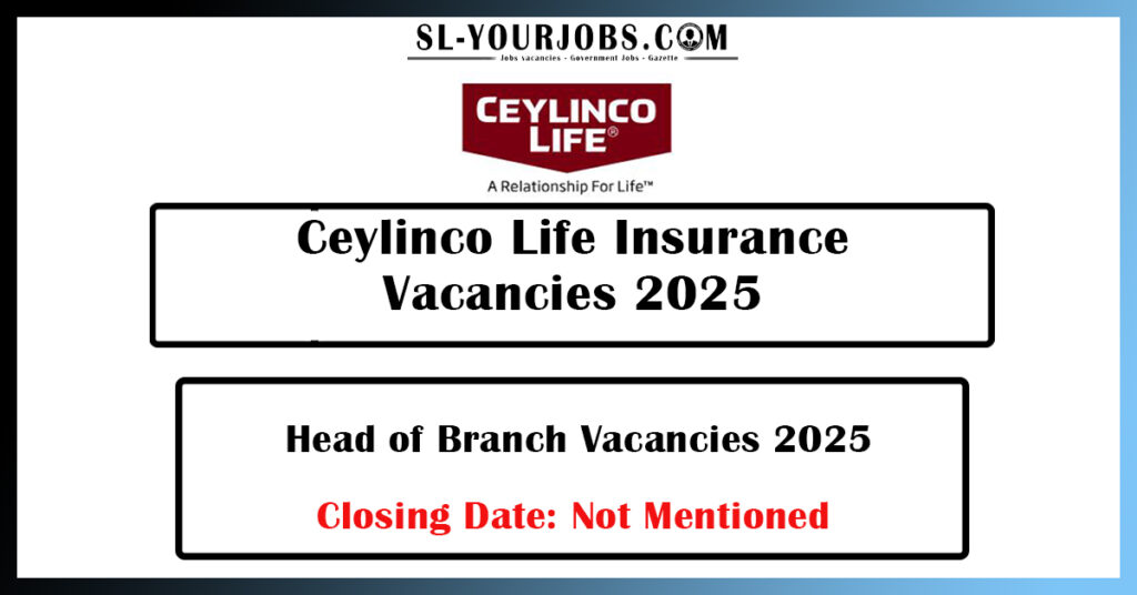 Ceylinco Life Insurance - Head of Branch Vacancies 2025