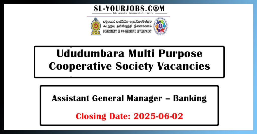 Ududumbara Multi-Purpose Cooperative Society Assistant General Manager (General) Applications are invited from candidates possessing the following qualifications
