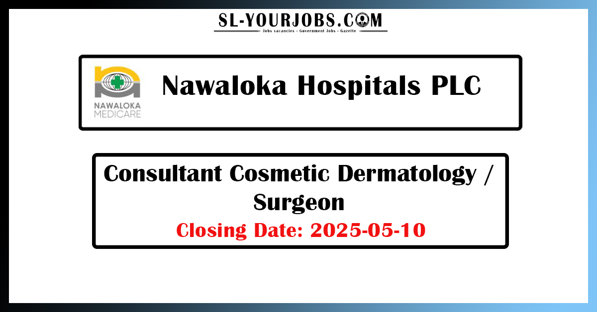 Nawaloka Hospitals PLC Vacancies 2025 -(Consultant Cosmetic Dermatology / Surgeon)